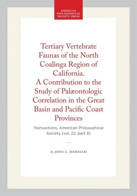 Tertiary Vertebrate Faunas of the North Coalinga Region of California. a Contribution to the Study of Palæontologic Correlation in the Great Basin and by Merriam, John C.