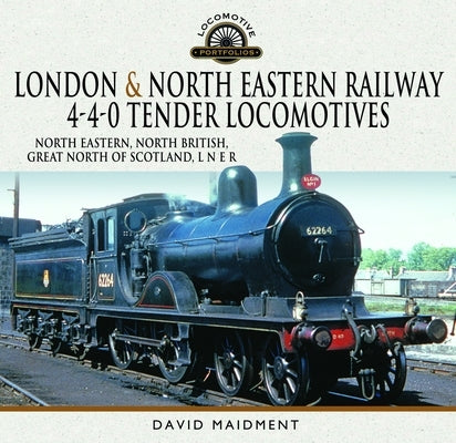 London & North Eastern Railway 4-4-0 Tender Locomotives - North Eastern, North British, Great North of Scotland, L N E R by Maidment, David