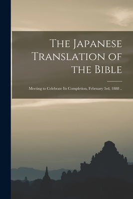 The Japanese Translation of the Bible: Meeting to Celebrate Its Completion, February 3rd, 1888 .. by Anonymous