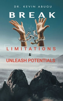 Break Limitations & Unleash Potentials by Abugu, Kevin