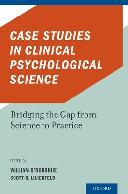 Case Studies in Clinical Psychological Science: Bridging the Gap from Science to Practice by O'Donohue, William