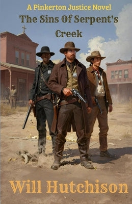 The Sins of Serpent's Creek: A Pinkerton Justice Novel by Hutchison, Will
