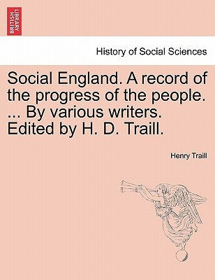 Social England. A record of the progress of the people. ... By various writers. Edited by H. D. Traill. by Traill, Henry