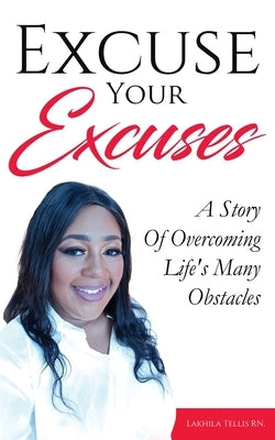 Excuse Your Excuses: A Story of Overcoming Life's Many Obstacles by Tellis, Lakhila