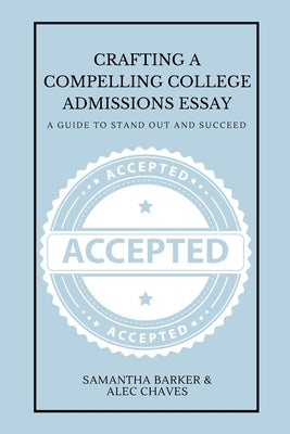Crafting a Compelling College Admissions Essay: A Guide to Stand Out and Succeed by Chaves, Alec