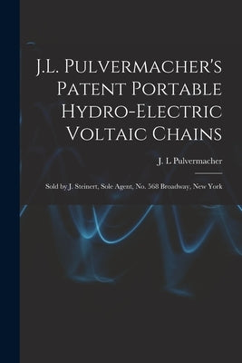 J.L. Pulvermacher's Patent Portable Hydro-electric Voltaic Chains: Sold by J. Steinert, Sole Agent, No. 568 Broadway, New York by Pulvermacher, J. L.