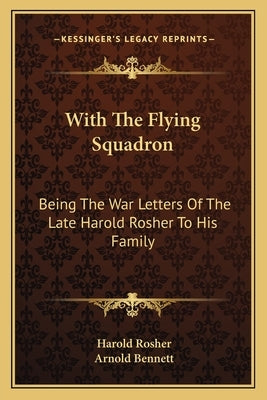 With The Flying Squadron: Being The War Letters Of The Late Harold Rosher To His Family by Rosher, Harold
