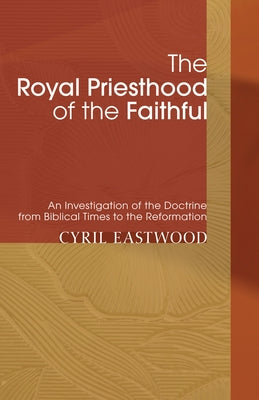 The Royal Priesthood of the Faithful by Eastwood, Cyril