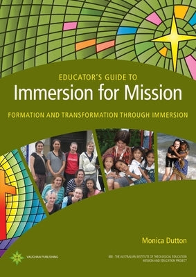 Educator's Guide to Immersion for Mission: Formation and Transformation through Immersion by Dutton, Monica