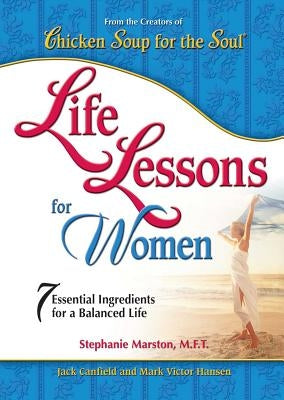 Chicken Soup for the Soul: Life Lessons for Women: 7 Essential Ingredients for a Balanced Life by Canfield, Jack