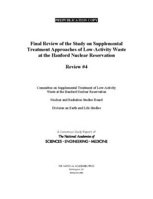 Final Review of the Study on Supplemental Treatment Approaches of Low-Activity Waste at the Hanford Nuclear Reservation: Review #4 by National Academies of Sciences Engineeri