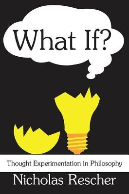 What If?: Thought Experimentation in Philosophy by Rescher, Nicholas