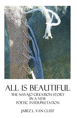 All Is Beautiful: The Navajo Creation Story In Verse by Van Cleef, Jabez L.