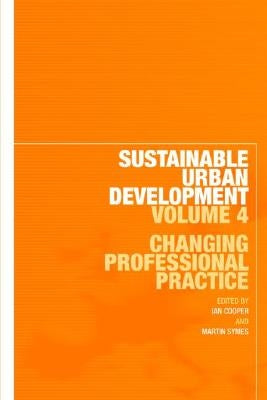 Sustainable Urban Development Volume 4: Changing Professional Practice by Cooper, Ian