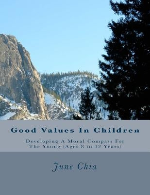 Good Values in Children: Developing A Moral Compass for the Young (Ages 8 to 12 years) by Chia Maps, June