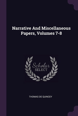 Narrative And Miscellaneous Papers, Volumes 7-8 by Quincey, Thomas de