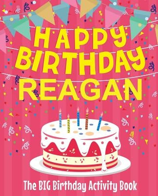 Happy Birthday Reagan - The Big Birthday Activity Book: (Personalized Children's Activity Book) by Birthdaydr