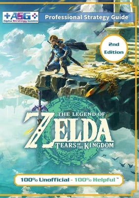 The Legend of Zelda Tears of the Kingdom Strategy Guide Book (2nd Edition - Full Color): 100% Unofficial - 100% Helpful Walkthrough by Guides, Alpha Strategy