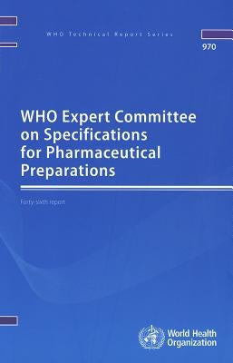 WHO Expert Committee on Specifications for Pharmaceutical Preparations: forty-sixth report by World Health Organization