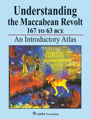 Understanding the Maccabean Revolt 167 to 63 Bce: An Introductory Atlas by AVI-Yonah, Michael