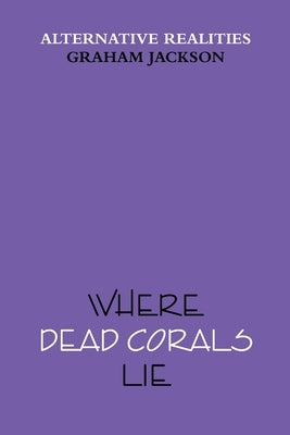 Where Dead Corals Lie by Jackson, Graham