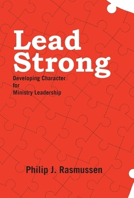 Lead Strong: Developing Character for Ministry Leadership by Rasmussen, Philip J.