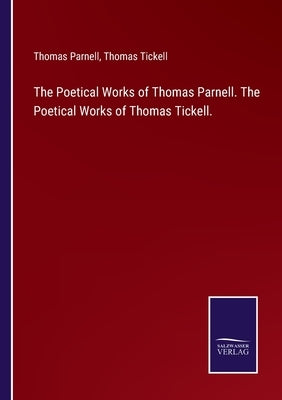 The Poetical Works of Thomas Parnell. The Poetical Works of Thomas Tickell. by Parnell, Thomas