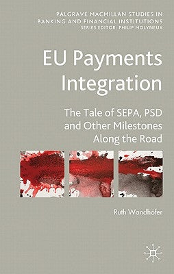 EU Payments Integration: The Tale of Sepa, Psd and Other Milestones Along the Road by Wandhöfer, Ruth