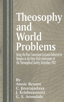 Theosophy and World Problems: Being the Four Convention Lectures Delivered in Benares at the Forty-Sixth Anniversary of the Theosophical Society, De by Besant, Annie Wood