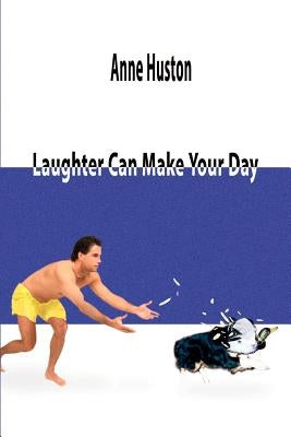 Laughter Can Make Your Day by Huston, Anne