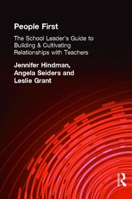 People First!: The School Leader's Guide to Building and Cultivating Relationships with Teachers by Grant, Leslie