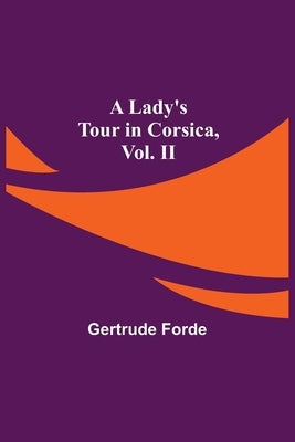 A Lady's Tour in Corsica, Vol. II by Forde, Gertrude