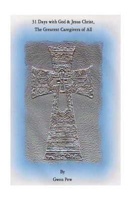 31 Days with God and Jesus Christ. The Greatest Caregivers of All by Pew, Gwen