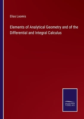 Elements of Analytical Geometry and of the Differential and Integral Calculus by Loomis, Elias