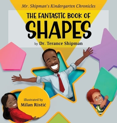 Mr. Shipman's Kindergarten Chronicles the Fantastic Book of Shapes by Snead-Jones, Terance