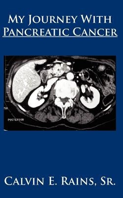 My Journey with Pancreatic Cancer by Rains, Calvin E., Sr.