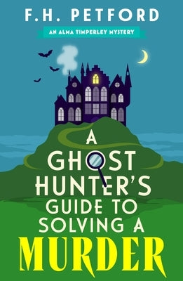 A Ghost Hunter's Guide to Solving a Murder: A Brand-New Utterly Gripping Cosy Crime Series Introducing New Amateur Sleuth Alma Timperley by Petford, F. H.