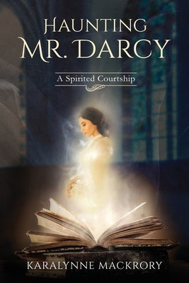 Haunting Mr Darcy: A Spirited Courtship by Mackrory, Karalynne