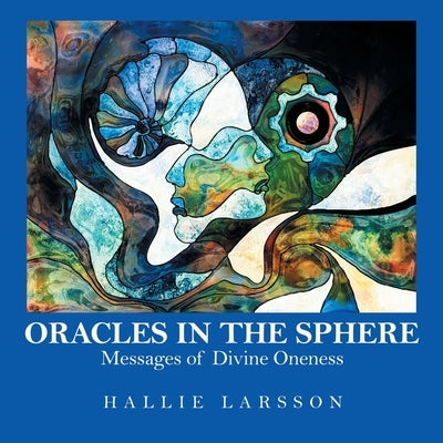 Oracles in the Sphere: Messages of Divine Oneness by Larsson, Hallie
