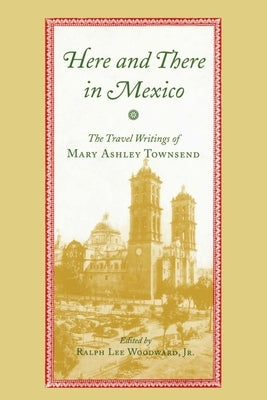 Here and There in Mexico: The Travel Writings of Mary Ashley Townsend by Townsend, Mary Ashley