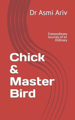 Chick & Master Bird: Extraordinary Journey of an Ordinary by Ariv, Asmi