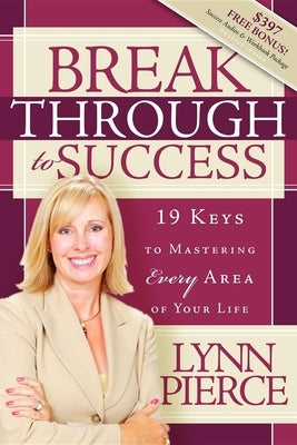 Breakthrough to Success: 19 Keys to Mastering Every Area of Your Life by Pierce, Lynn