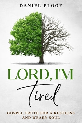 Lord, I'm Tired: Gospel Truth for a Restless and Weary Soul by Fleming, Travis
