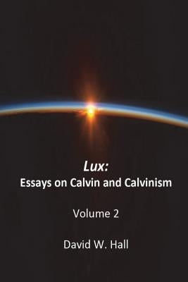 Lux: Calvin and Calvinism by Hall, David W.