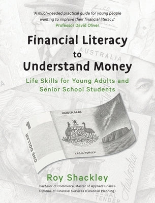 Financial Literacy to Understand Money: Life Skills for Young Adults and Senior School Students by Shackley, Roy