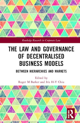 The Law and Governance of Decentralised Business Models: Between Hierarchies and Markets by Barker, Roger M.