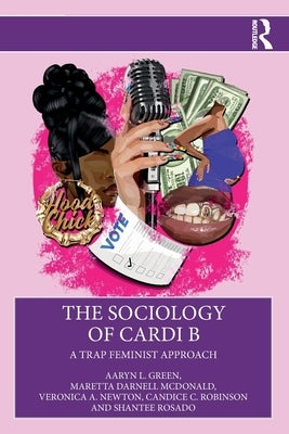 The Sociology of Cardi B: A Trap Feminist Approach by Green, Aaryn L.