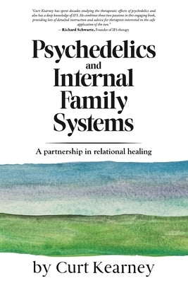 Psychedelics and Internal Family Systems: A partnership in relational healing by Kearney, Curt