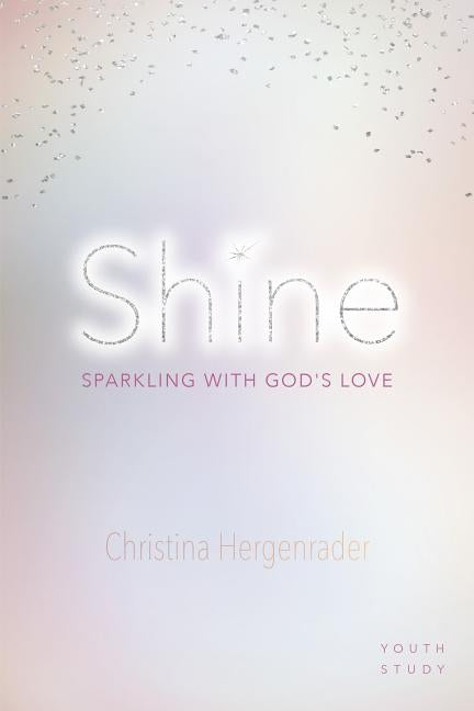 Shine: Sparkling with God's Love by Hergenrader, Christina
