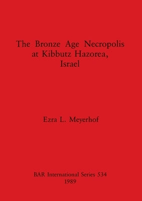 The Bronze Age Necropolis at Kibbutz Haborea, Israel by Meyerhof, Ezra L.